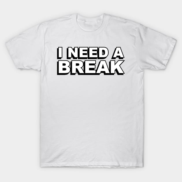 I need a break text design T-Shirt by BrightLightArts